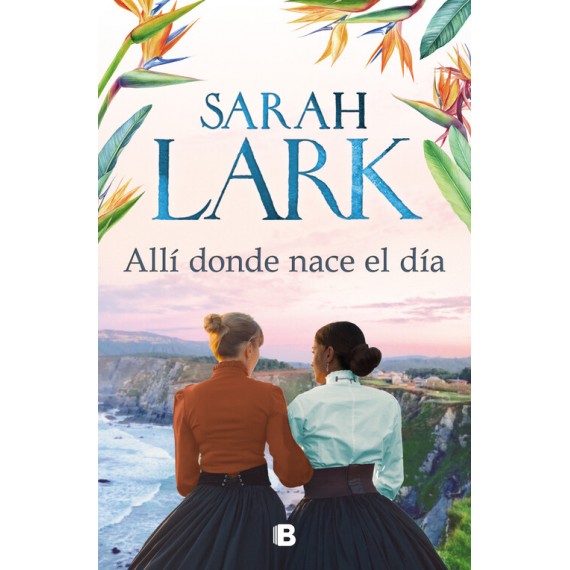 Allí donde nace el día. Sarah Lark. Ediciones B.