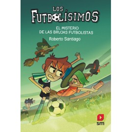 LOS FUTBOLISIMOS 19. El Misterio de las Brujas Futbolistas. Roberto Santiago. Ediciones SM.