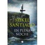 En Plena Noche. Mikel Santiago. Ediciones B.