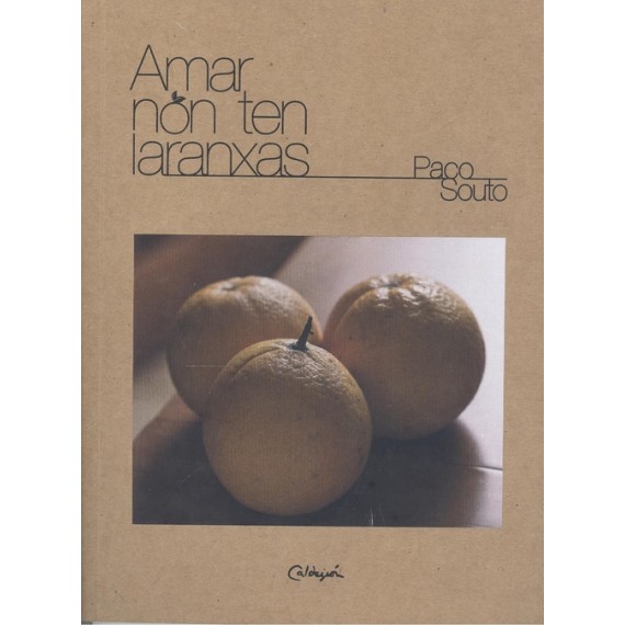 Amar  non ten laranxas (poema dramático). Paco Souto. Caldeirón (G)