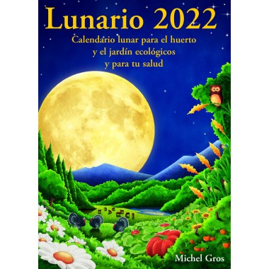 Lunario 2022. Calendario lunar para el huerto y el jardín ecológicos y para tú salud. Michel Gros. Artús Porta Manresa.