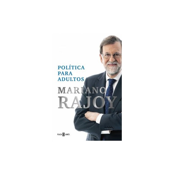 Política para adultos. Mariano Rajoy. Plaza & Janés.