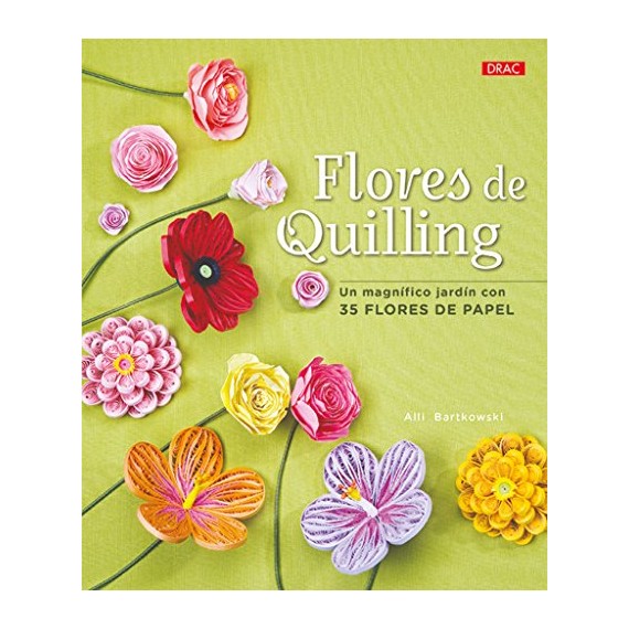 Flores de Quilling. Un magnífico jardín con 35 flores de papel. Ediciones Drac.