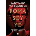 Roma soy yo (La verdadera historia de Julio César). Santiago Posteguillo. Ediciones B.