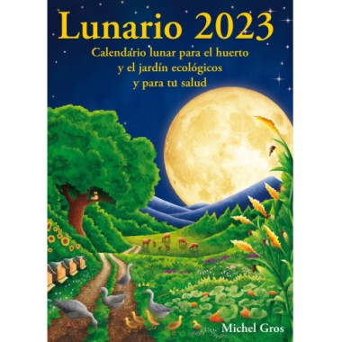 Lunario 2023. Calendario lunar huerto, jardín y salud. Michel Gros. Artús Porta Manresa.