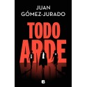 Todo arde. Juan Gómez-Jurado. Ediciones B.
