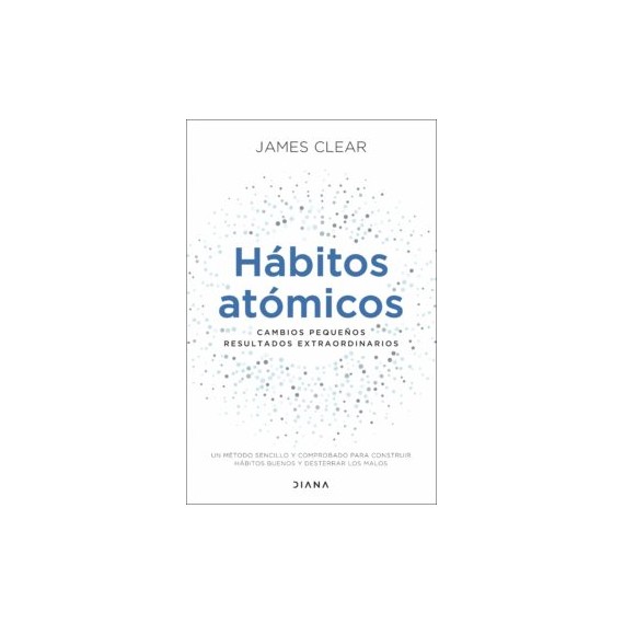 Hábitos atómicos. Cambios pequeños resultados extraordinarios. Ediciones Culturales Paidós, S.A.