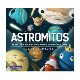 Astromitos: El sistema solar como nunca lo habías visto. Carlos Pazos. Beascoa.